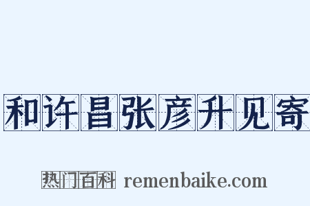 和许昌张彦升见寄是什么意思的图片